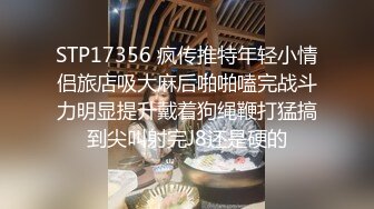 STP17356 疯传推特年轻小情侣旅店吸大麻后啪啪嗑完战斗力明显提升戴着狗绳鞭打猛搞到尖叫射完J8还是硬的