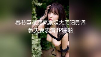 春节巨献漂亮富姐大黑阳具调教夫妻表演3P啪啪