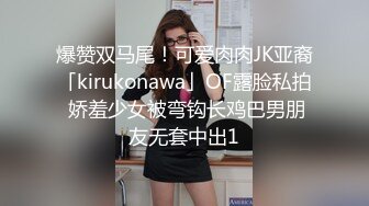 爆赞双马尾！可爱肉肉JK亚裔「kirukonawa」OF露脸私拍 娇羞少女被弯钩长鸡巴男朋友无套中出1