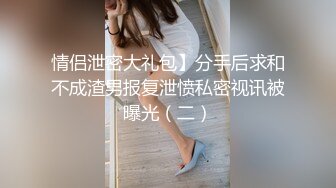 情侣泄密大礼包】分手后求和不成渣男报复泄愤私密视讯被曝光（二）