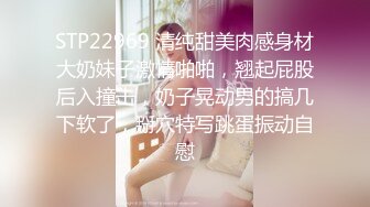 STP22969 清纯甜美肉感身材大奶妹子激情啪啪，翘起屁股后入撞击，奶子晃动男的搞几下软了，掰穴特写跳蛋振动自慰