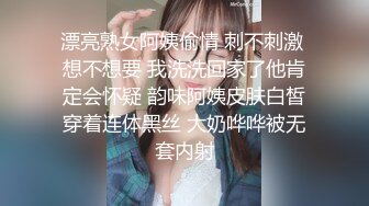 漂亮熟女阿姨偷情 刺不刺激 想不想要 我洗洗回家了他肯定会怀疑 韵味阿姨皮肤白皙穿着连体黑丝 大奶哗哗被无套内射