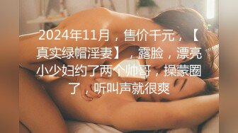 2024年11月，售价千元，【真实绿帽淫妻】，露脸，漂亮小少妇约了两个帅哥，操蒙圈了，听叫声就很爽