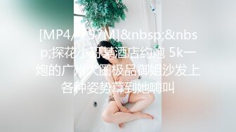 [MP4/ 757M]&nbsp;&nbsp;探花小哥某酒店约炮 5k一炮的广州大圈极品御姐沙发上各种姿势草到她嗨叫