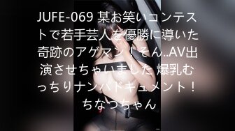 JUFE-069 某お笑いコンテストで若手芸人を優勝に導いた奇跡のアゲマン！そん..AV出演させちゃいました 爆乳むっちりナンパドキュメント！ ちなつちゃん