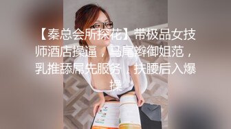 【秦总会所探花】带极品女技师酒店操逼，马尾辫御姐范，乳推舔屌先服务，扶腰后入爆操