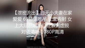 【泄密流出】白天小夫妻在家爱爱 69舔逼吃吊 无套内射 女上大屁屁啪啪打桩累到虚脱 对话清晰 1080P高清