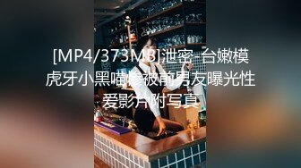 [MP4/373MB]泄密-台嫩模虎牙小黑喵惨被前男友曝光性爱影片附写真