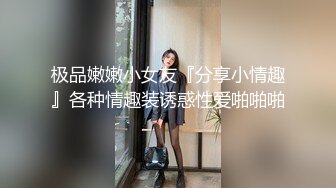 极品嫩嫩小女友『分享小情趣』各种情趣装诱惑性爱啪啪啪