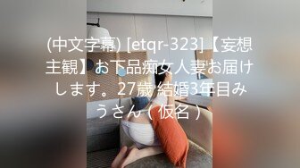 (中文字幕) [etqr-323]【妄想主観】お下品痴女人妻お届けします。27歳 結婚3年目みうさん（仮名）