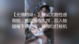 【无情的屌丶】极品尤物性感御姐，翘屁股吃大屌，后入抽插每下多到底，骑乘位打桩机