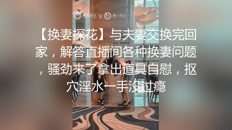 【换妻探花】与夫妻交换完回家，解答直播间各种换妻问题，骚劲来了拿出道具自慰，抠穴淫水一手没过瘾