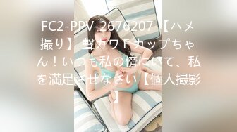 FC2-PPV-2676207 【ハメ撮り】 聲カワＦカップちゃん！いつも私の傍にいて、私を満足させなさい【個人撮影】