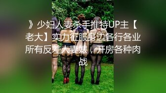 》少妇人妻杀手推特UP主【老大】实力征服身边各行各业所有反差人妻婊，开房各种肉战