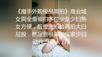 《魔手外购极品厕拍》商业城女厕全景偸拍多位少女少妇熟女方便，后位先拍脸再拍大白屁股，憋尿到极限的良家少妇动作逗死人 (7)