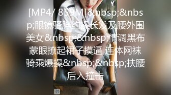 [MP4/ 859M]&nbsp;&nbsp;眼镜骚胖约操长发及腰外围美女&nbsp;&nbsp;情调黑布蒙眼撩起裙子摸逼 连体网袜骑乘爆操&nbsp;&nbsp;扶腰后入撞击