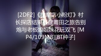 [2DF2]《按摩店小粉灯》村长探店结束福建莆田之旅告别炮与老板娘姐妹花玩双飞 [MP4/109MB][BT种子]