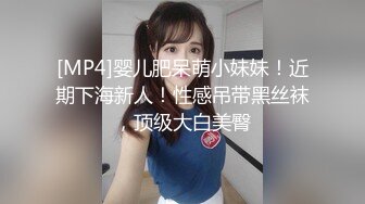 [MP4]婴儿肥呆萌小妹妹！近期下海新人！性感吊带黑丝袜，顶级大白美臀