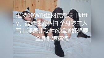 推特60W粉丝网黄潮妹「kitty」露脸性爱私拍 全身被主人写上淫语让我性欲猛增好想要全身射满精液