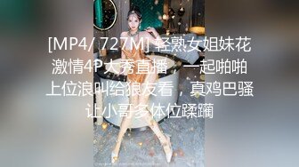 [MP4/ 727M] 轻熟女姐妹花激情4P大秀直播，一起啪啪上位浪叫给狼友看，真鸡巴骚让小哥多体位蹂躏