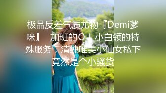 极品反差气质尤物『Demi爹咪』✿加班的ＯＬ小白领的特殊服务，清纯唯美小仙女私下竟然是个小骚货