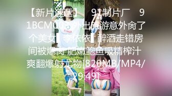 【新片速遞】 ✿91制片厂✿ 91BCM003 外出旅游意外肏了个美女▌李依依▌醉酒走错房间被爆肏 肥嫩鲍鱼吸精榨汁 爽翻爆射尤物[820MB/MP4/29:49]