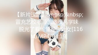 【新片速遞】&nbsp;&nbsp;冒充艺校老师忽悠漂亮学妹❤️脱光了看鲍鱼是否处女[116M/MP4/04:19]