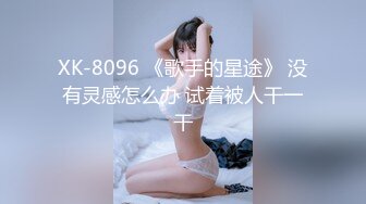 XK-8096 《歌手的星途》 没有灵感怎么办 试着被人干一干