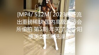 [MP4/ 512M] 2023最新流出重磅稀缺 国内高级洗浴会所偷拍 第5期 年关了,不少阳康美女都来洗澡了