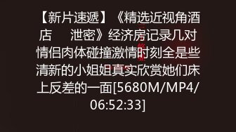 【新片速遞】《精选近视角酒店㊙️泄密》经济房记录几对情侣肉体碰撞激情时刻全是些清新的小姐姐真实欣赏她们床上反差的一面[5680M/MP4/06:52:33]