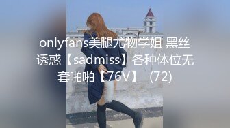 onlyfans美腿尤物学姐 黑丝诱惑【sadmiss】各种体位无套啪啪【76V】  (72)