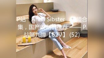 P站⭐ Anna Sibster ⭐视频合集，国产收割机推荐 —— P站第九弹【62V】 (52)