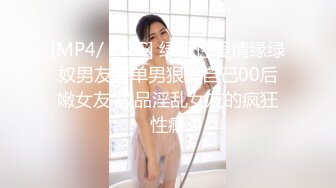 [MP4/ 1.7G] 绿帽性爱情缘绿奴男友看单男狠操自己00后嫩女友 极品淫乱女友的疯狂性瘾