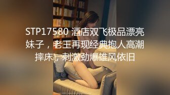 STP17580 酒店双飞极品漂亮妹子，老王再现经典抱人高潮摔床，刺激劲爆雄风依旧