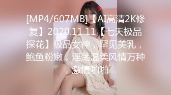 [MP4/607MB]【AI高清2K修复】2020.11.11【七天极品探花】极品女神，罕见美乳，鲍鱼粉嫩，淫荡温柔风情万种，激情啪啪