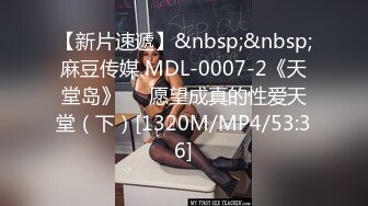 【新片速遞】&nbsp;&nbsp;麻豆传媒 MDL-0007-2《天堂岛》❤️愿望成真的性爱天堂（下）[1320M/MP4/53:36]