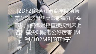 STP17660 颜值不错的漂亮美女啪啪，风月老手调情抠穴技法一流，劲爆刺激经典收藏