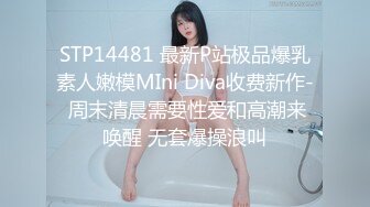 STP14481 最新P站极品爆乳素人嫩模MIni Diva收费新作- 周末清晨需要性爱和高潮来唤醒 无套爆操浪叫