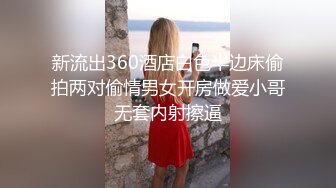 新流出360酒店白色半边床偷拍两对偷情男女开房做爱小哥无套内射擦逼