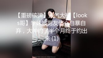 【重磅核弹】人气大神【looks哥】学妹被男友伤心自暴自弃，大神约了半个月终于约出来 (1)