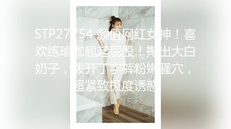 STP27754 颜值网红女神！喜欢练瑜伽翘起屁股！掏出大白奶子，拨开丁字裤粉嫩骚穴，超紧致极度诱惑