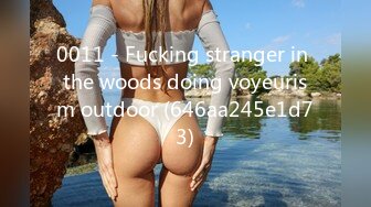 0011 - Fucking stranger in the woods doing voyeurism outdoor (646aa245e1d73)