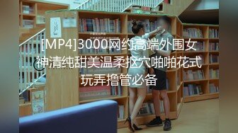 [MP4]3000网约高端外围女神清纯甜美温柔抠穴啪啪花式玩弄撸管必备