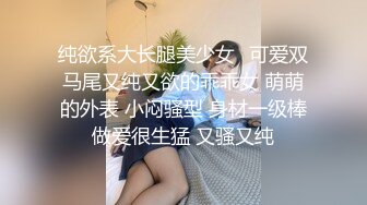 纯欲系大长腿美少女✿可爱双马尾又纯又欲的乖乖女 萌萌的外表 小闷骚型 身材一级棒做爱很生猛 又骚又纯